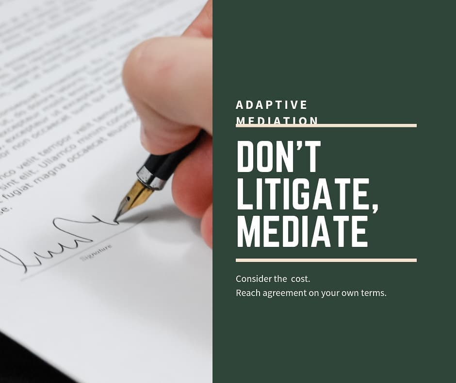 Adaptive Mediation - Don't Litigate, Mediate! Consider the cost. Reach agreement on your own terms.