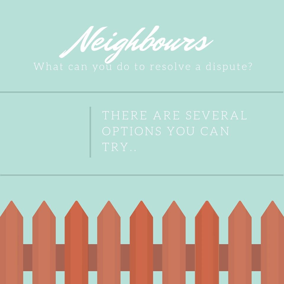 Neighbours - What can you do to resolve a dispute? There are several options you can try ...